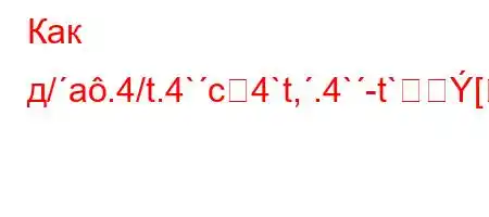 Как д/a.4/t.4`c4`t,.4`-t`[[